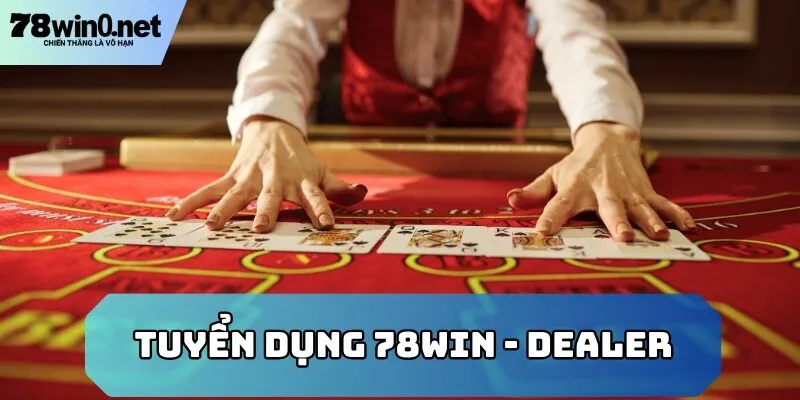 tuyển dụng 78win chủ quản dealer