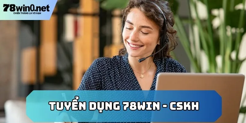 tuyển dụng 78win cskh